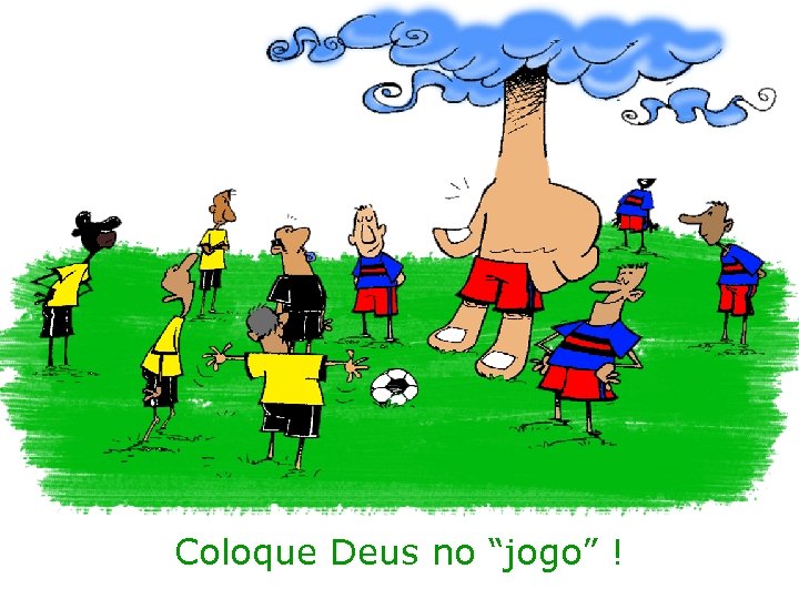 Coloque Deus no “jogo” ! 