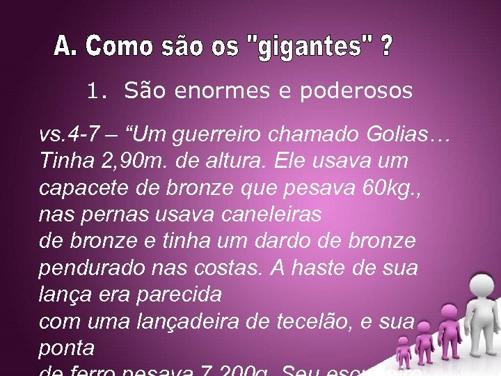1. São enormes e poderosos vs. 4 -7 – “Um guerreiro chamado Golias… Tinha