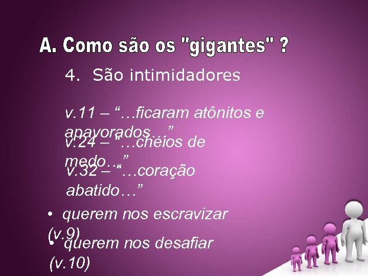 4. São intimidadores v. 11 – “…ficaram atônitos e apavorados…” v. 24 – “…cheios