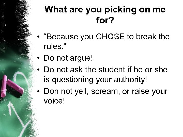 What are you picking on me for? • “Because you CHOSE to break the