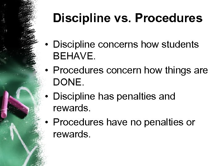 Discipline vs. Procedures • Discipline concerns how students BEHAVE. • Procedures concern how things