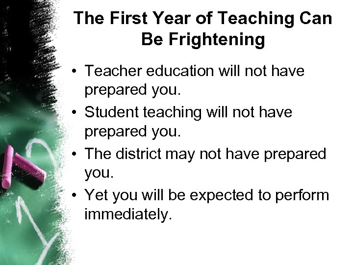 The First Year of Teaching Can Be Frightening • Teacher education will not have