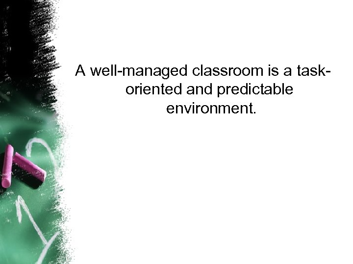 A well-managed classroom is a taskoriented and predictable environment. 