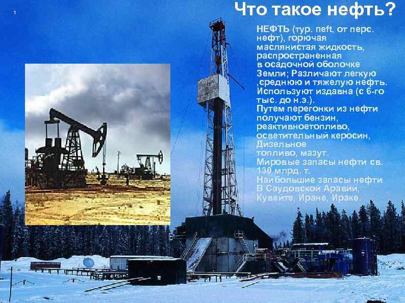 1 Что такое нефть? НЕФТЬ (тур. neft, от перс. нефт), горючая маслянистая жидкость, распространенная