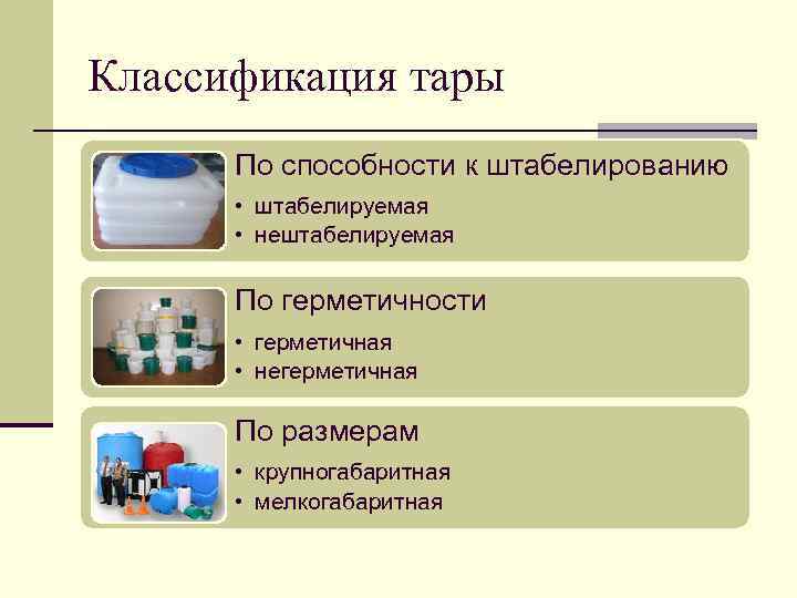 Классификация тары По способности к штабелированию • штабелируемая • нештабелируемая По герметичности • герметичная