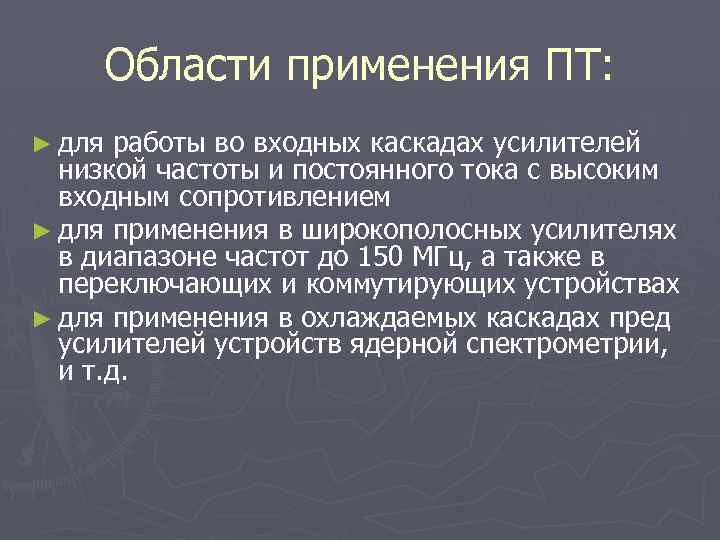 Области применения ПТ: ► для работы во входных каскадах усилителей низкой частоты и постоянного