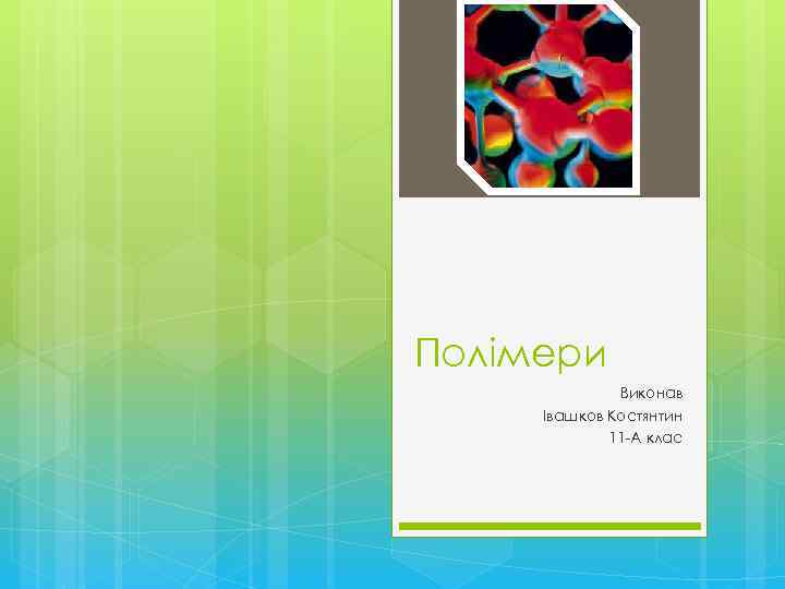 Полімери Виконав Івашков Костянтин 11 -А клас 