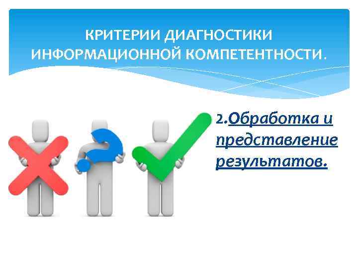 КРИТЕРИИ ДИАГНОСТИКИ ИНФОРМАЦИОННОЙ КОМПЕТЕНТНОСТИ. 2. Обработка и представление результатов. 