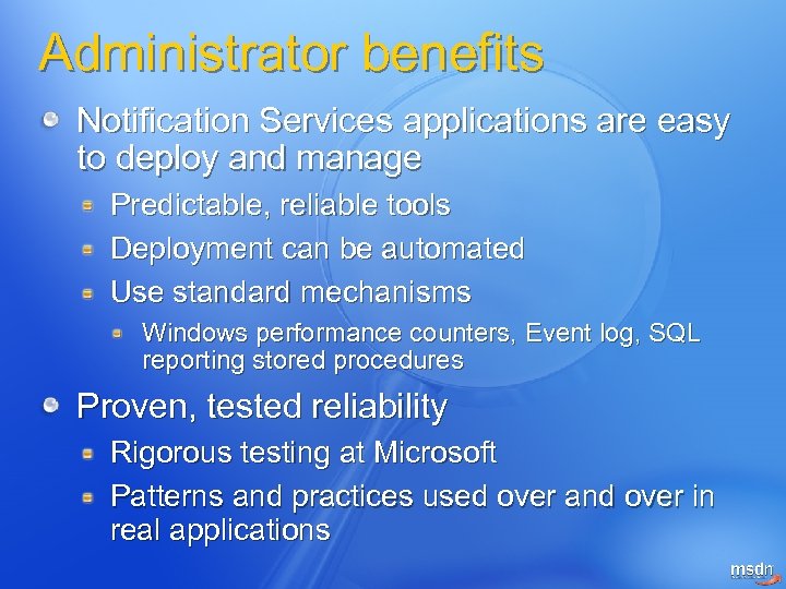 Administrator benefits Notification Services applications are easy to deploy and manage Predictable, reliable tools