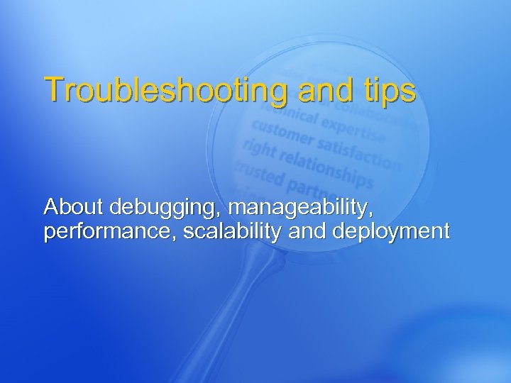 Troubleshooting and tips About debugging, manageability, performance, scalability and deployment 