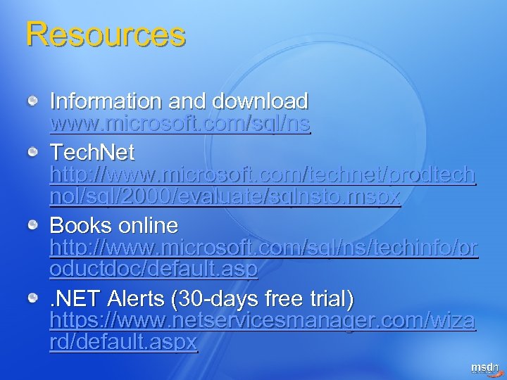 Resources Information and download www. microsoft. com/sql/ns Tech. Net http: //www. microsoft. com/technet/prodtech nol/sql/2000/evaluate/sqlnsto.