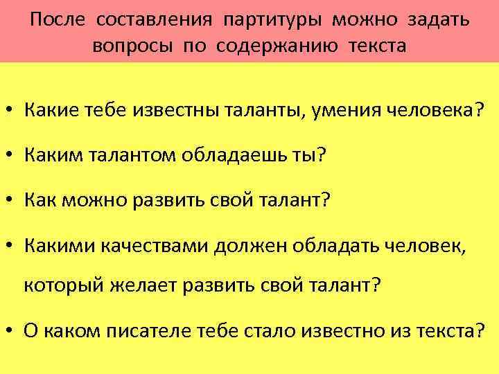 После составления партитуры можно задать вопросы по содержанию текста • Какие тебе известны таланты,