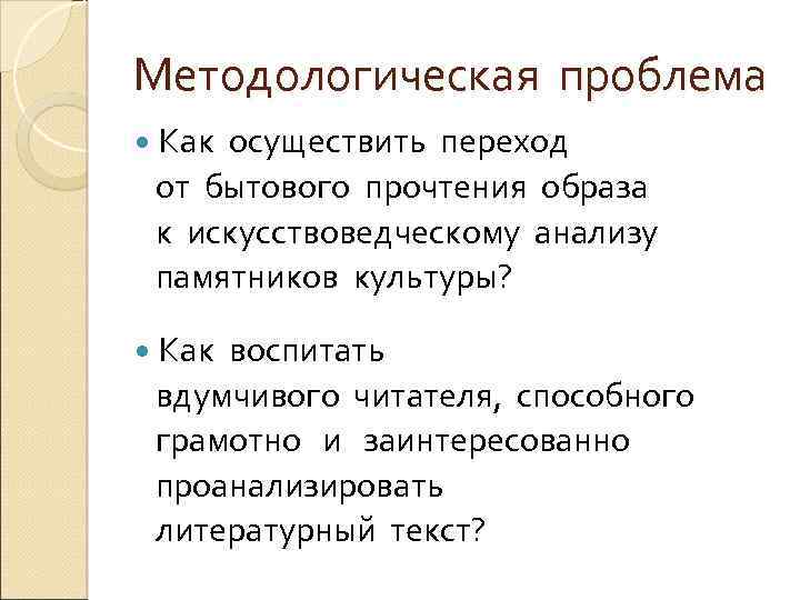 Методологическая проблема Как осуществить переход от бытового прочтения образа к искусствоведческому анализу памятников культуры?