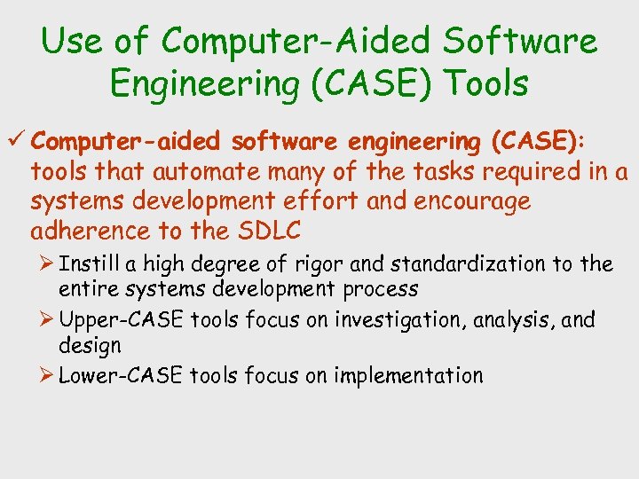Use of Computer-Aided Software Engineering (CASE) Tools ü Computer-aided software engineering (CASE): tools that