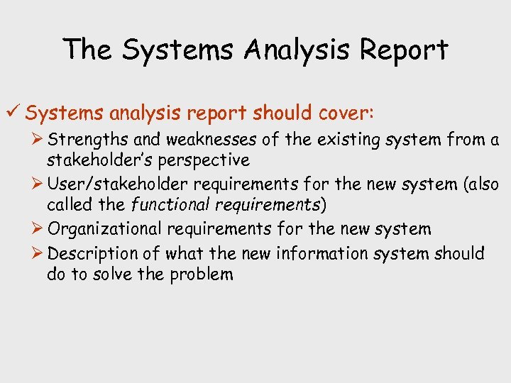 The Systems Analysis Report ü Systems analysis report should cover: Ø Strengths and weaknesses