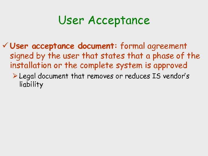 User Acceptance ü User acceptance document: formal agreement signed by the user that states