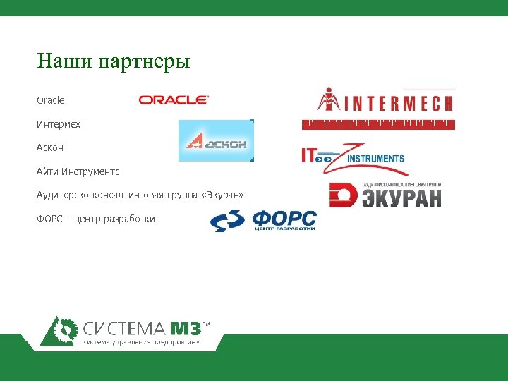 Наши партнеры Oracle Интермех Аскон Айти Инструментс Аудиторско-консалтинговая группа «Экуран» ФОРС – центр разработки