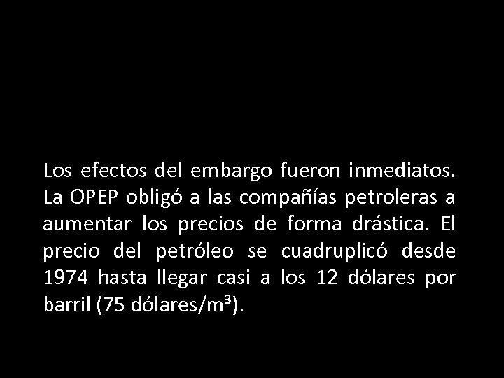 Los efectos del embargo fueron inmediatos. La OPEP obligó a las compañías petroleras a