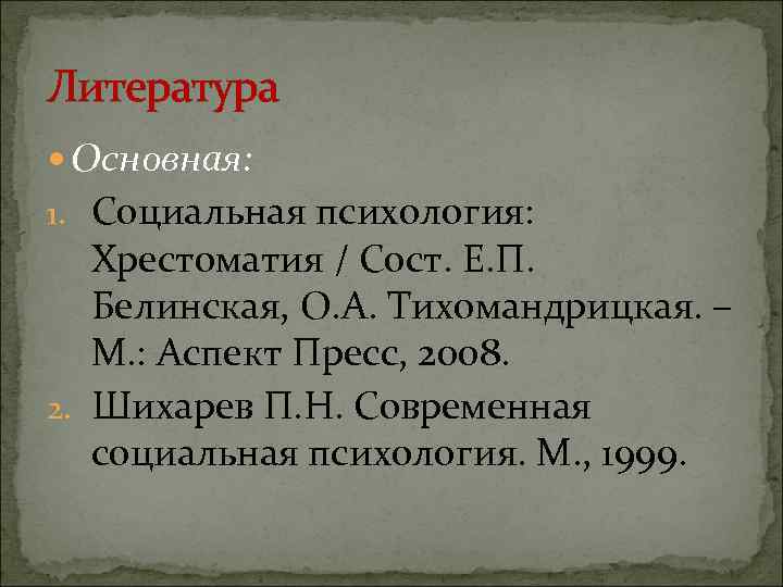 Литература Основная: 1. Социальная психология: Хрестоматия / Сост. Е. П. Белинская, О. А. Тихомандрицкая.