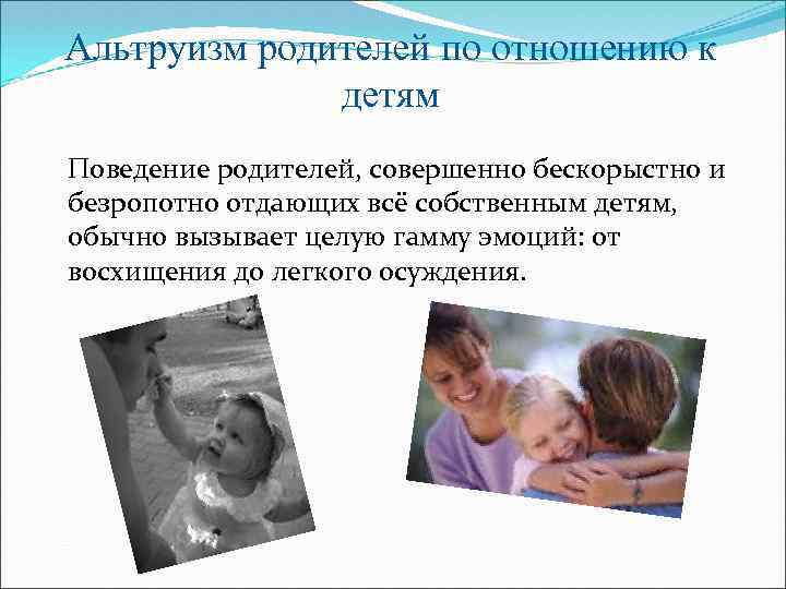 Альтруизм родителей по отношению к детям Поведение родителей, совершенно бескорыстно и безропотно отдающих всё