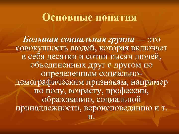 Основные понятия Большая социальная группа — это совокупность людей, которая включает в себя десятки