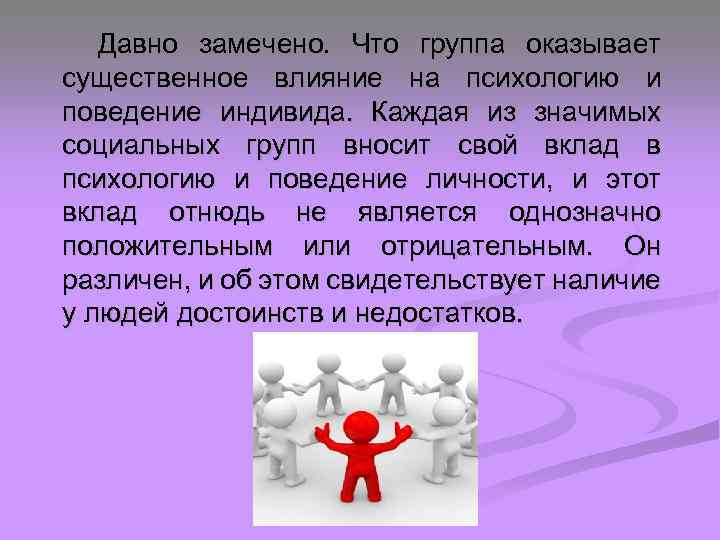 Давно замечено. Что группа оказывает существенное влияние на психологию и поведение индивида. Каждая из