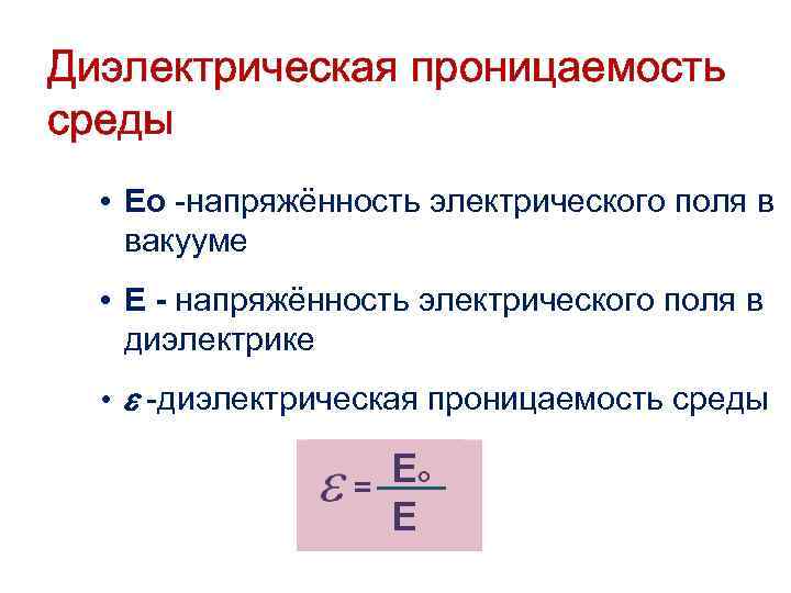 Диэлектрическая проницаемость среды • Ео -напряжённость электрического поля в вакууме • Е - напряжённость