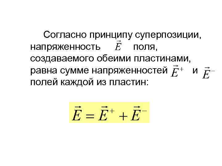 Согласно принципу суперпозиции, напряженность поля, создаваемого обеими пластинами, равна сумме напряженностей и полей каждой