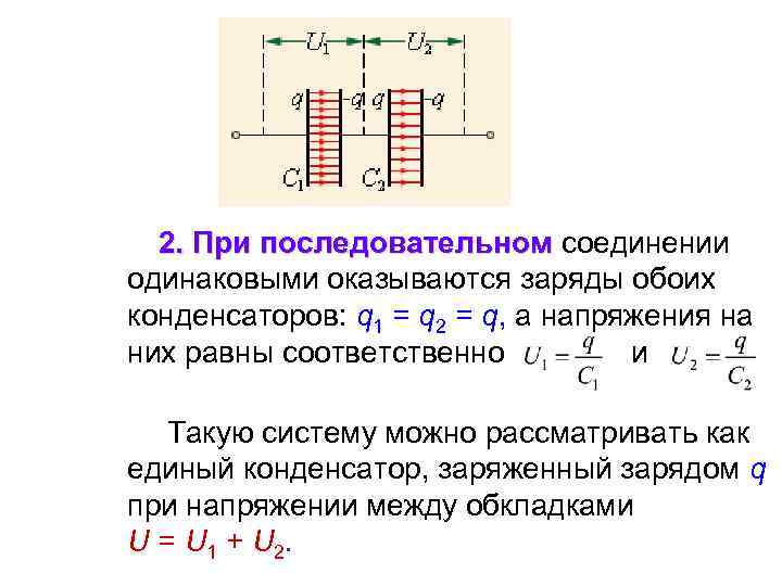 2. При последовательном соединении последовательном одинаковыми оказываются заряды обоих конденсаторов: q 1 = q