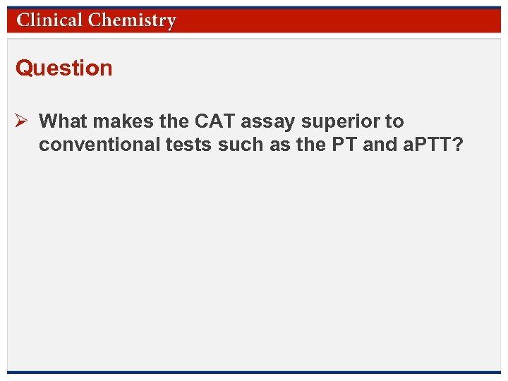 Question Ø What makes the CAT assay superior to conventional tests such as the