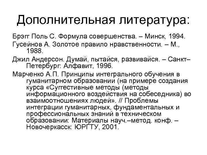 Дополнительная литература: Брэгг Поль С. Формула совершенства. – Минск, 1994. Гусейнов А. Золотое правило