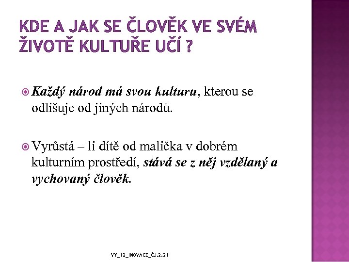 KDE A JAK SE ČLOVĚK VE SVÉM ŽIVOTĚ KULTUŘE UČÍ ? Každý národ má