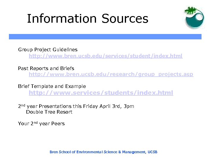 Information Sources Group Project Guidelines http: //www. bren. ucsb. edu/services/student/index. html Past Reports and