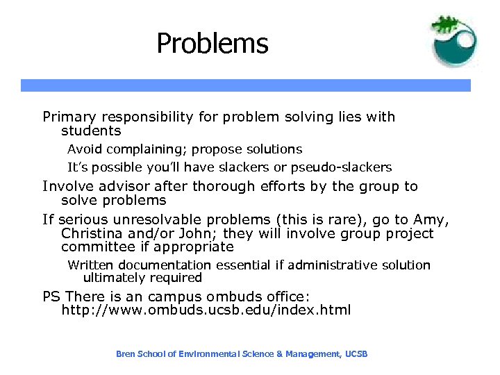 Problems Primary responsibility for problem solving lies with students Avoid complaining; propose solutions It’s