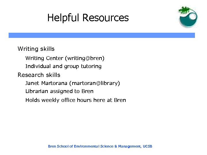 Helpful Resources Writing skills Writing Center (writing@bren) Individual and group tutoring Research skills Janet