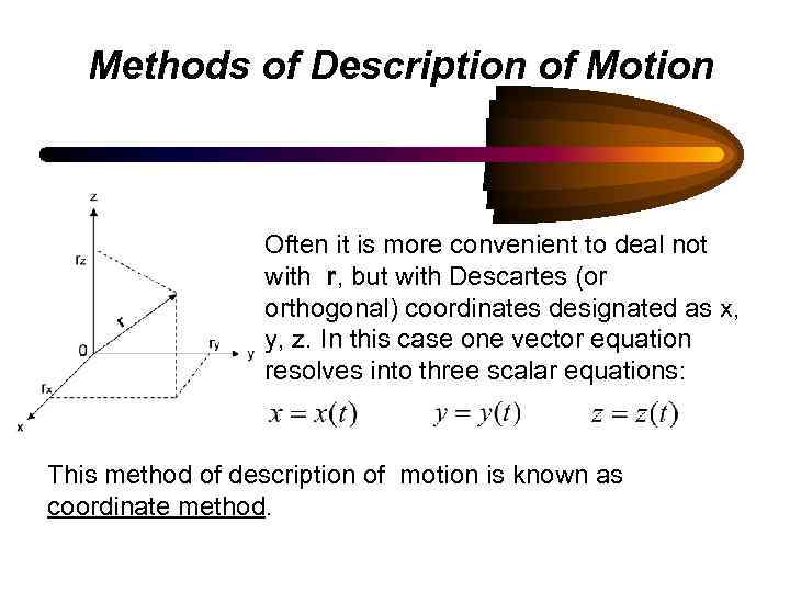 Methods of Description of Motion Often it is more convenient to deal not with