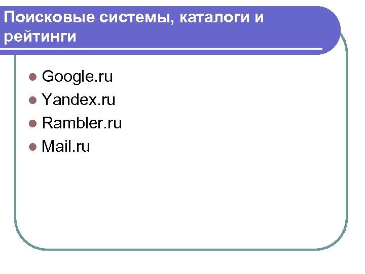 Поисковые системы, каталоги и рейтинги l Google. ru l Yandex. ru l Rambler. ru