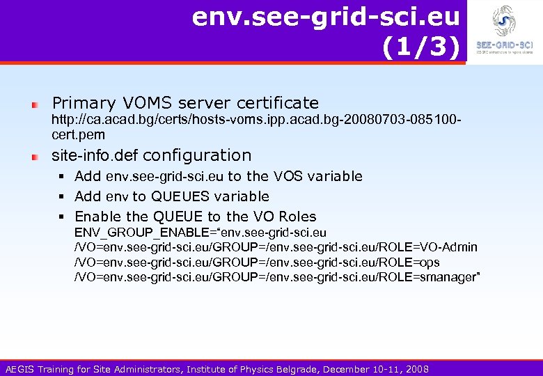 env. see-grid-sci. eu (1/3) Primary VOMS server certificate http: //ca. acad. bg/certs/hosts-voms. ipp. acad.