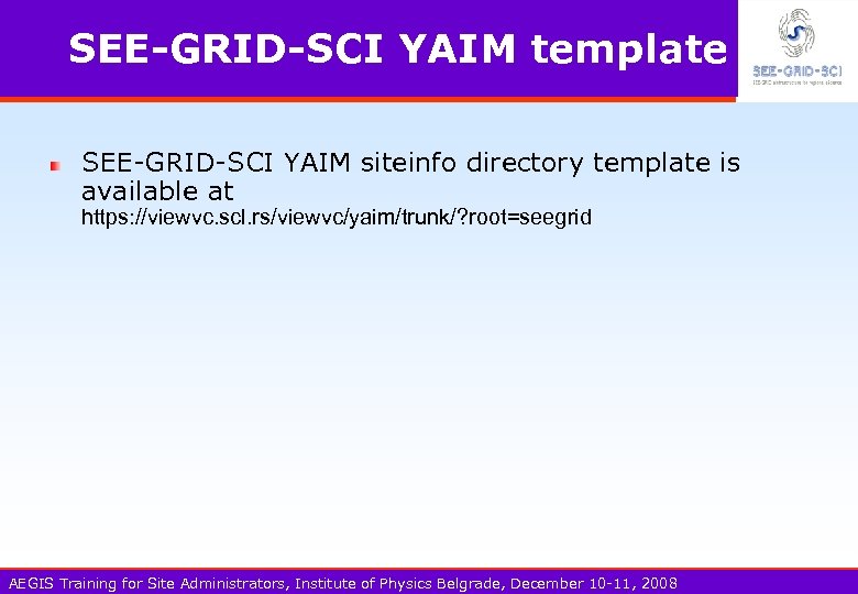 SEE-GRID-SCI YAIM template SEE-GRID-SCI YAIM siteinfo directory template is available at https: //viewvc. scl.