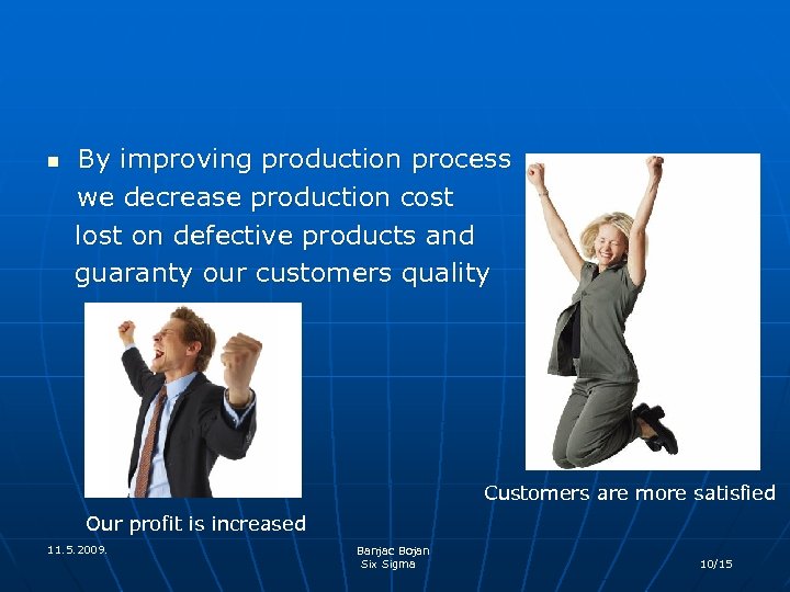 n By improving production process we decrease production cost lost on defective products and