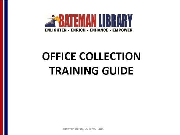 OFFICE COLLECTION TRAINING GUIDE Bateman Library, LAFB, VA 2015 