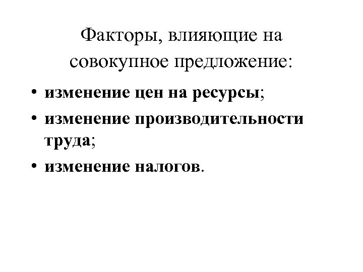 Факторы, влияющие на совокупное предложение: • изменение цен на ресурсы; • изменение производительности труда;