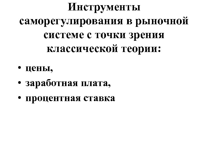 Инструменты саморегулирования в рыночной системе с точки зрения классической теории: • цены, • заработная