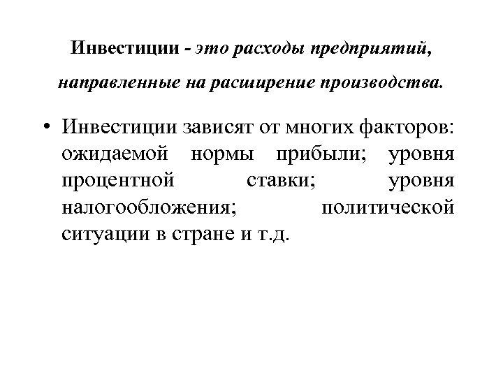 Инвестиции - это расходы предприятий, направленные на расширение производства. • Инвестиции зависят от многих