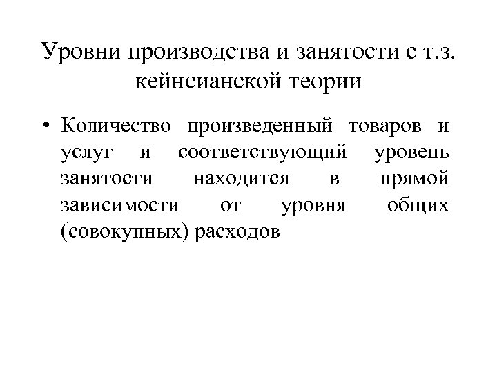 Уровни производства и занятости с т. з. кейнсианской теории • Количество произведенный товаров и