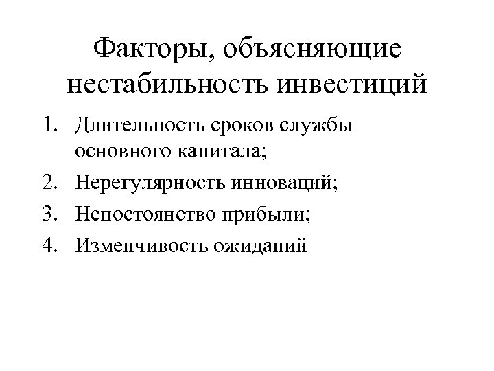 Факторы, объясняющие нестабильность инвестиций 1. Длительность сроков службы основного капитала; 2. Нерегулярность инноваций; 3.