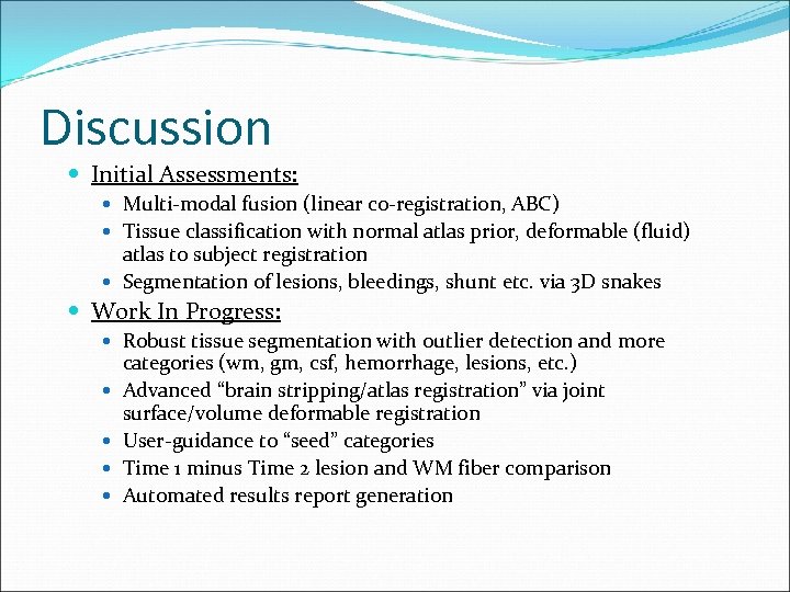 Discussion Initial Assessments: Multi-modal fusion (linear co-registration, ABC) Tissue classification with normal atlas prior,