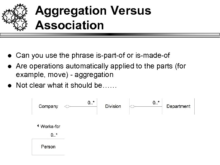 Aggregation Versus Association l l l Can you use the phrase is-part-of or is-made-of