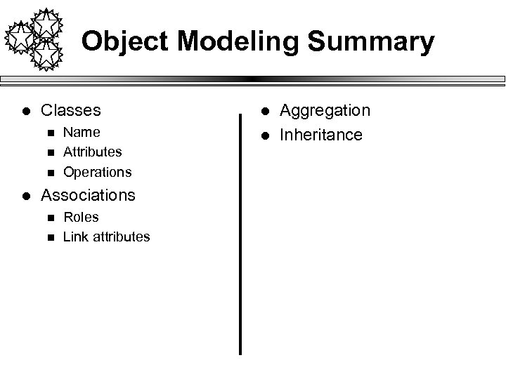 Object Modeling Summary l Classes n n n l Name Attributes Operations Associations n