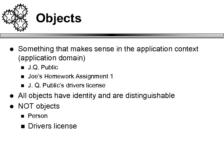 Objects l Something that makes sense in the application context (application domain) n n